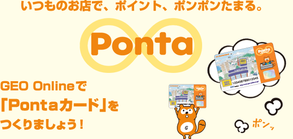 いつものお店で、ポイント、ポンポンたまる。GEO Onlineで「Pontaカード」をつくりましょう！