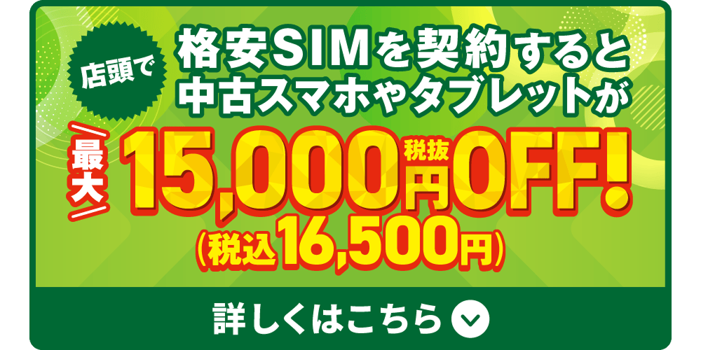 店頭で格安SIMをご契約すると中古スマホやタブレットが最大税抜15,000円OFFになるチャンス！