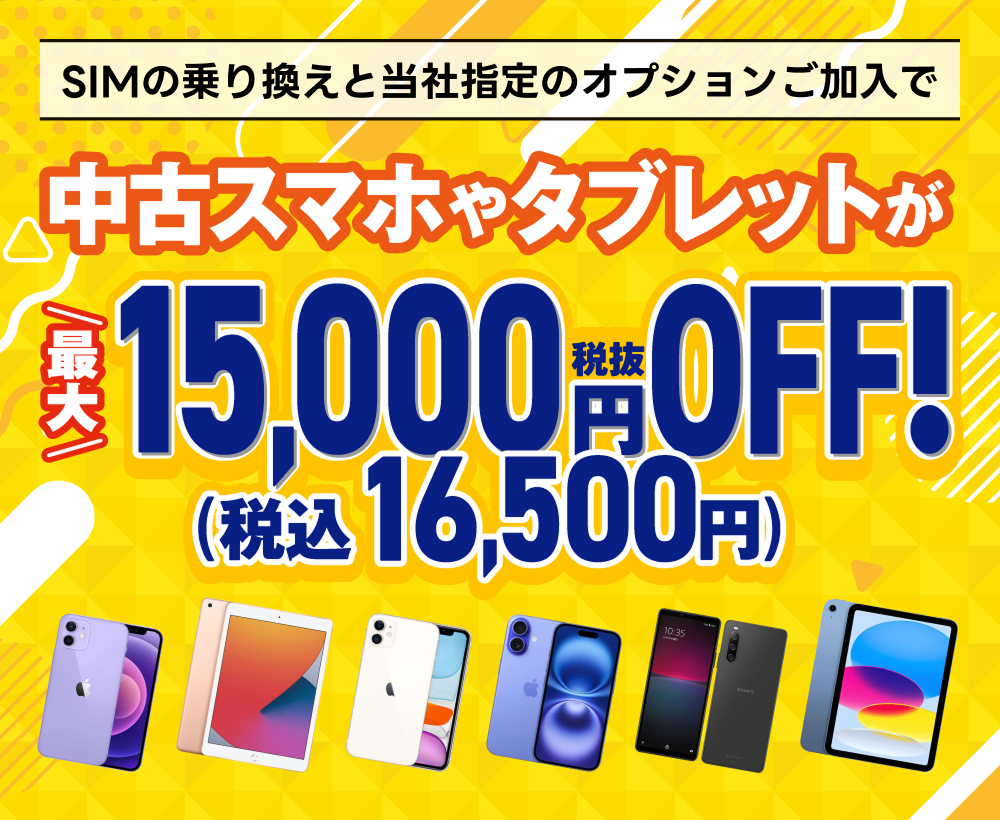SIMの乗り換えと当社指定のオプションご加入で中古スマホやタブレットが最大税抜15,000円OFF！（税込16,500円）