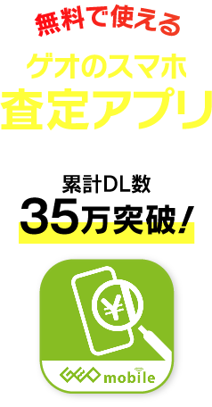 無料で使えるゲオのスマホ査定アプリ 累計35万突破！